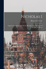 Nicholas I: Emperor And Autocrat Of All The Russias: A Brief Memoir Of His Life And Reign