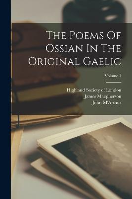 The Poems Of Ossian In The Original Gaelic; Volume 1 - James MacPherson,John M'Arthur - cover