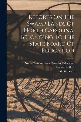 Reports On The Swamp Lands Of North Carolina, Belonging To The State Board Of Education - Walter Gwynn - cover
