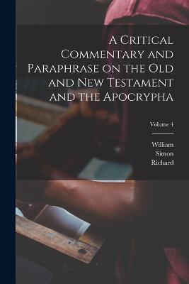 A Critical Commentary and Paraphrase on the Old and New Testament and the Apocrypha; Volume 4 - John Rogers 1782-1861 Pitman,Richard 1700-1756 Arnald,Moses 1680-1752 Lowman - cover