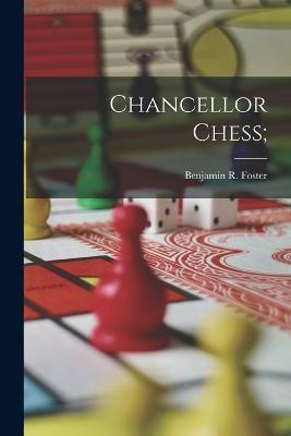 Chancellor Chess; - Benjamin R Foster - cover