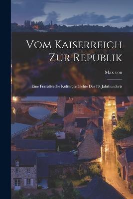 Vom Kaiserreich zur Republik; eine franzoesische Kulturgeschichte des 19. Jahrhunderts - Max Von 1860-1932 Boehn - cover