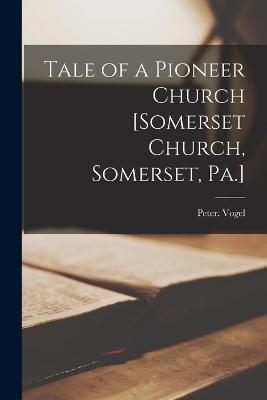 Tale of a Pioneer Church [Somerset Church, Somerset, Pa.] - Peter Vogel - cover