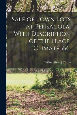 Sale of Town Lots at Pensacola, With Description of the Place, Climate, &c - cover