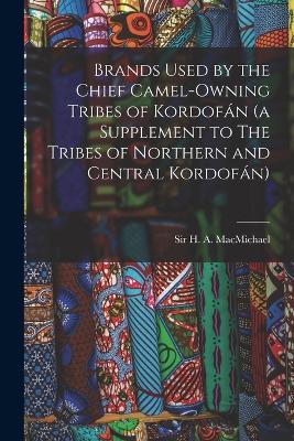 Brands Used by the Chief Camel-owning Tribes of Kordofán (a Supplement to The Tribes of Northern and Central Kordofán) - cover