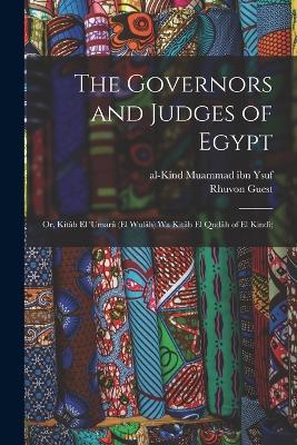 The governors and judges of Egypt; or, Kitab el 'umara (el wulah) wa Kitab el qudah of el Kindi; - Rhuvon Guest - cover