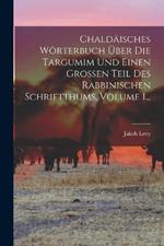 Chaldäisches Wörterbuch Über Die Targumim Und Einen Großen Teil Des Rabbinischen Schriftthums, Volume 1...