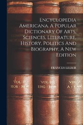 Encyclopedia Americana. A Popular Dictionary Of Arts, Sciences, Literature, History, Politics And Biography, A New Edition - Frances Lieber - cover
