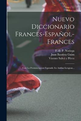 Nuevo Diccionario Frances-espanol-frances: Con La Pronunciacion Figurada En Ambas Lenguas... - cover