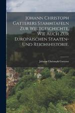 Johann Christoph Gatterers Stammtafeln zur Weltgeschichte, wie auch zur Europaischen Staaten- und Reichshistorie.