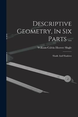 Descriptive Geometry, In Six Parts ...: Shade And Shadows - cover