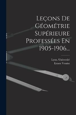 Lecons De Geometrie Superieure Professees En 1905-1906... - Ernest Vessiot,Lyon Universite - cover