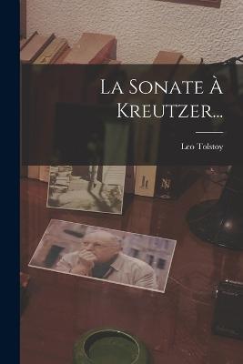 La Sonate À Kreutzer... - Leo Tolstoy (Graf) - cover