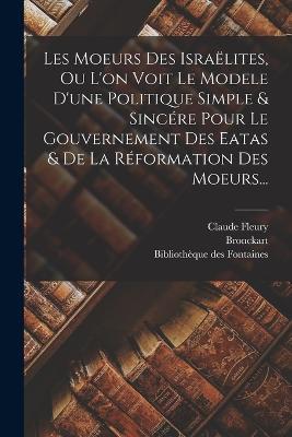 Les Moeurs Des Israëlites, Ou L'on Voit Le Modele D'une Politique Simple & Sincére Pour Le Gouvernement Des Eatas & De La Réformation Des Moeurs... - Claude Fleury,Bronckart - cover