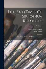 Life And Times Of Sir Joshua Reynolds: With Notices Of Some Of His Contemporaries; Volume 1