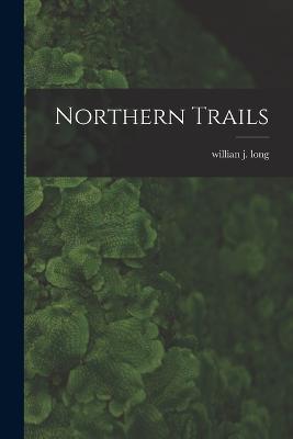 Northern Trails - Willian J Long - cover