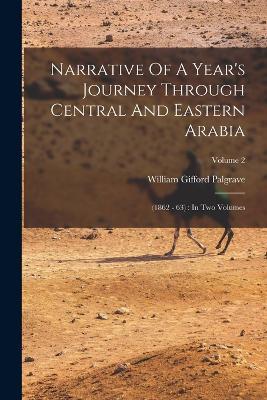 Narrative Of A Year's Journey Through Central And Eastern Arabia: (1862 - 63): In Two Volumes; Volume 2 - William Gifford Palgrave - cover