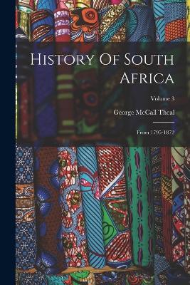 History Of South Africa: From 1795-1872; Volume 3 - George McCall Theal - cover