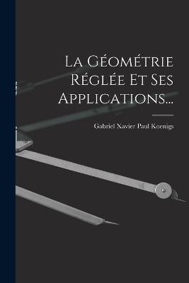 La Geometrie Reglee Et Ses Applications... - cover