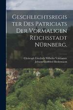 Geschlechtsregister des Patriciats der vormaligen Reichsstadt Nurnberg.