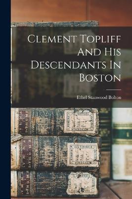 Clement Topliff And His Descendants In Boston - Ethel Stanwood Bolton - cover