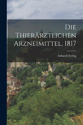 Die Thierärztlichen Arzneimittel, 1817 - Eduard Hering - cover