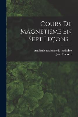 Cours De Magnetisme En Sept Lecons... - Jules Dupotet - cover