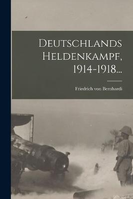Deutschlands Heldenkampf, 1914-1918... - Friedrich Von Bernhardi - cover