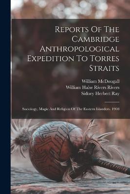 Reports Of The Cambridge Anthropological Expedition To Torres Straits: Sociology, Magic And Religion Of The Eastern Islanders. 1908 - Alfred Cort Haddon - cover