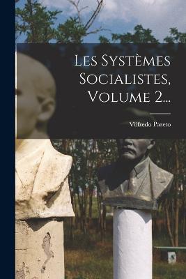 Les Systèmes Socialistes, Volume 2... - Vilfredo Pareto - cover