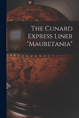 The Cunard Express Liner mauretania - Anonymous - cover