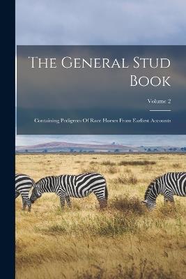 The General Stud Book: Containing Pedigrees Of Race Horses From Earliest Accounts; Volume 2 - Anonymous - cover