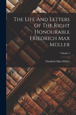 The Life And Letters Of The Right Honourable Friedrich Max Muller; Volume 2 - Friedrich Max Muller - cover