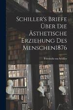 Schiller's Briefe UEber Die AEsthetische Erziehung Des Menschen 1876