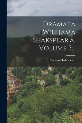 Dramata Willjama Shakspear'a, Volume 3... - William Shakespeare - cover