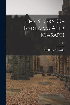 The Story Of Barlaam And Joasaph: Buddhism & Christianity - cover
