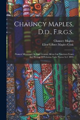 Chauncy Maples, D.d., F.r.g.s.: Pioneer Missionary In East Central Africa For Nineteen Years And Bishop Of Likoma, Lake Nyasa A.d. 1895 - Chauncy Maples - cover