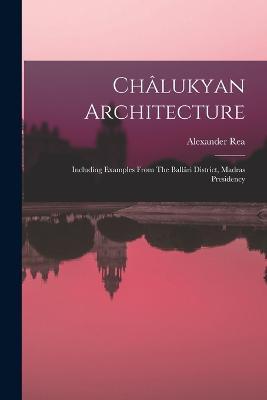 Châlukyan Architecture: Including Examples From The Ballâri District, Madras Presidency - Alexander Rea - cover