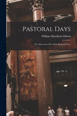 Pastoral Days: Or, Memories Of A New England Year - William Hamilton Gibson - cover