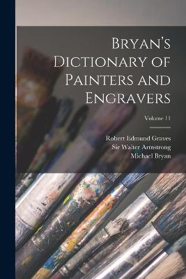 Bryan's Dictionary of Painters and Engravers; Volume 11 - Michael Bryan - cover