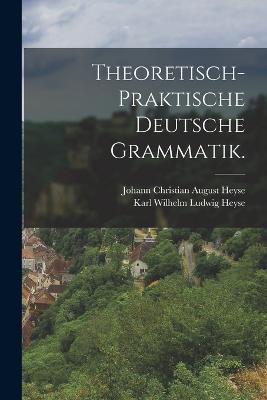 Theoretisch-praktische deutsche Grammatik. - cover