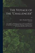 The Voyage of the Challenger: The Atlantic: a Preliminary Account of the General Results of the Exploring Voyage of H.M.S. Challenger During the Year 1873 and the Early Part of the Year 1876; v.2