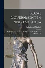 Local Government In Ancient India: By Radhakumud Mookerji ... With Foreword By The Marquess Of Crewe, K. G