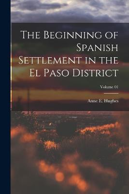 The Beginning of Spanish Settlement in the El Paso District; Volume 01 - cover