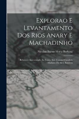 Explorao e levantamento dos rios Anary e Machadinho; relatorio apresentado ao Exmo. Snr. Coronel Candido Mariano da Silva Rondon - cover