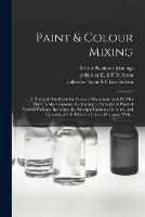 Paint & Colour Mixing: A Practical Handbook for Painters, Decorators and All Who Have to Mix Coulours, Containing 72 Samples of Paint of Various Colours, Including the Principal Graining Grounds, and Upwards of 400 Different Colour Mixtures, With... - cover