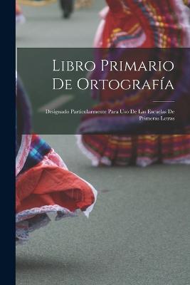 Libro primario de ortografia: Designado particularmente para uso de las escuelas de primeras letras - Anonymous - cover