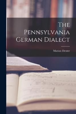 The Pennsylvania German Dialect - Marion Dexter 1857-1917 Learned - cover