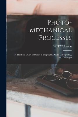 Photo-mechanical Processes: A Practical Guide to Photo-zincography, Photo-lithography, and Collotype - cover