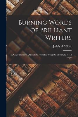 Burning Words of Brilliant Writers: A Cyclopaedia of Quotations From the Religious Literature of All Ages - Josiah H Gilbert - cover